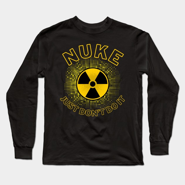 Nuke. Just don't do it. Long Sleeve T-Shirt by FataliPix